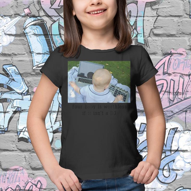 Your Baby Is Worthless If It Isnt A Dj  Youth T-shirt