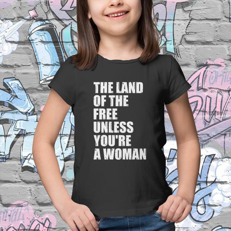 The Land Of The Free Unless Youre A Woman | Pro Choice Youth T-shirt