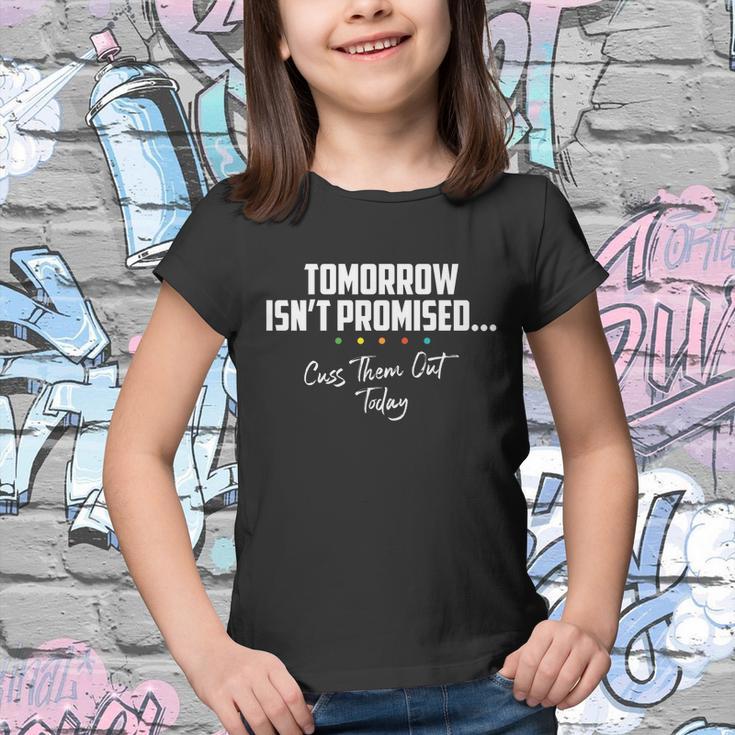 Tomorrow Isnt Promised Cuss Them Out Today Funny Meme Great Gift Youth T-shirt