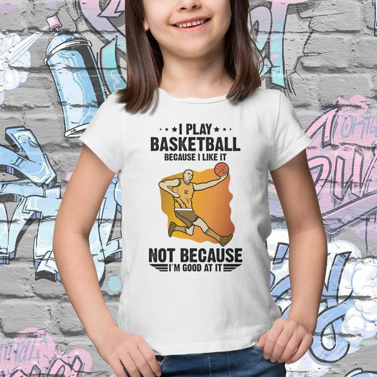 Funny Basketball I Play Basketball Because I Like It Not Because I’M Good At It Youth T-shirt