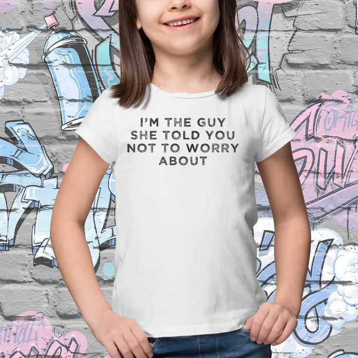 I&8217M The Guy She Told You Not To Worry About Youth T-shirt