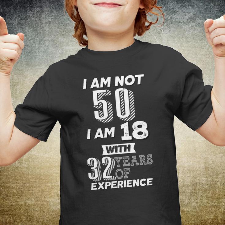 I Am Not 50 I Am 18 With 32 Years Of Experience 50Th Birthday Youth T-shirt