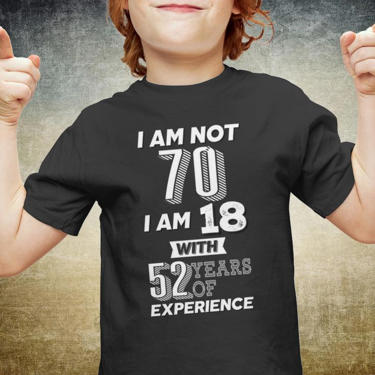 I Am Not 70 I Am 18 With 52 Years Of Experience 70Th Birthday Youth T-shirt