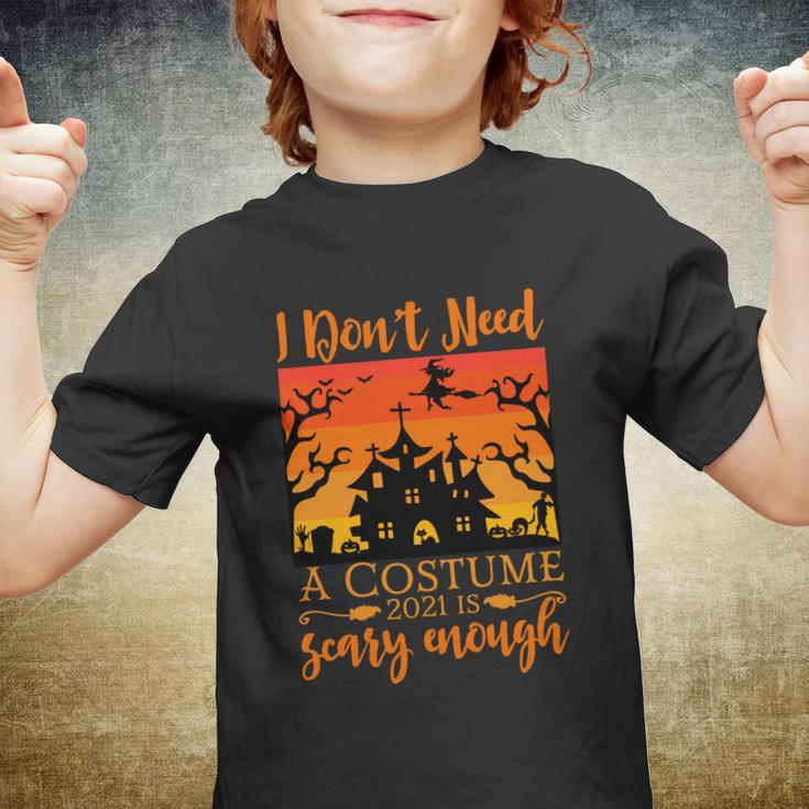 I Dont Need A Costume 2021 Is Scary Enough Halloween Quote Youth T-shirt