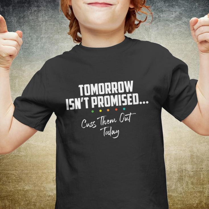 Tomorrow Isnt Promised Cuss Them Out Today Funny Meme Great Gift Youth T-shirt