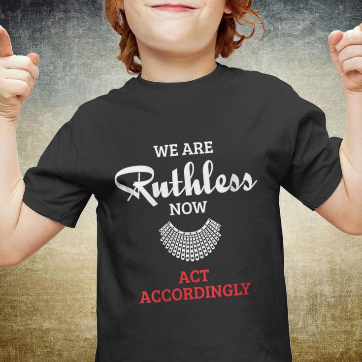 We Are Ruthless Now Act Accordingly Notorious Ruth Bader Ginsburg Rbg Youth T-shirt