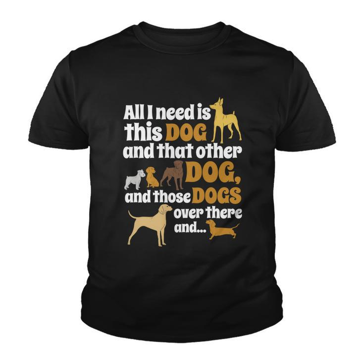 All I Need Is This Dog That Other Dog And Those Dogs Gift Graphic Design Printed Casual Daily Basic Youth T-shirt