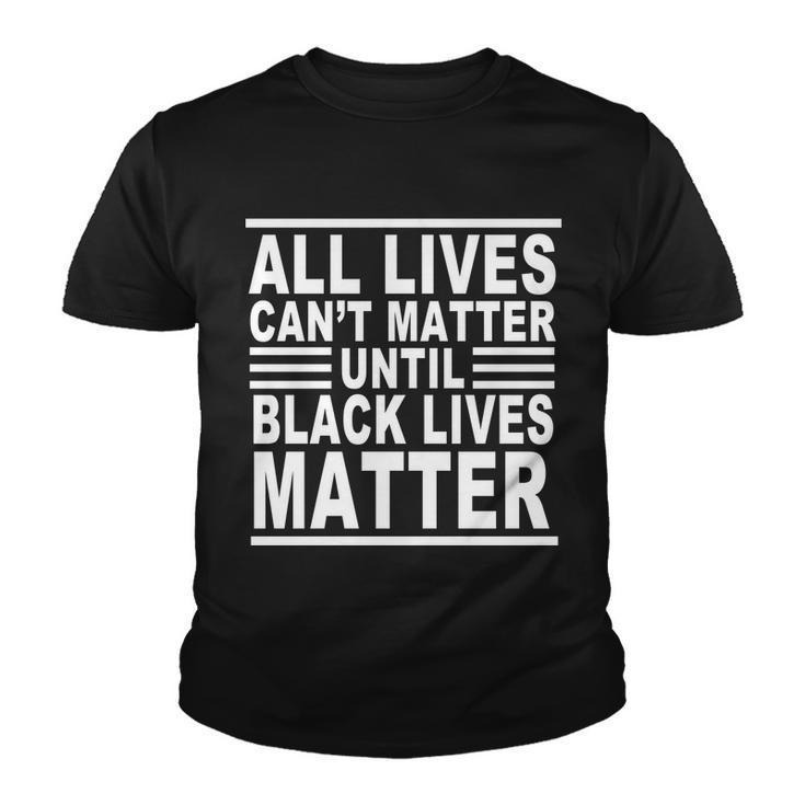 All Lives Cant Matter Until Black Lives Matter Tshirt Youth T-shirt