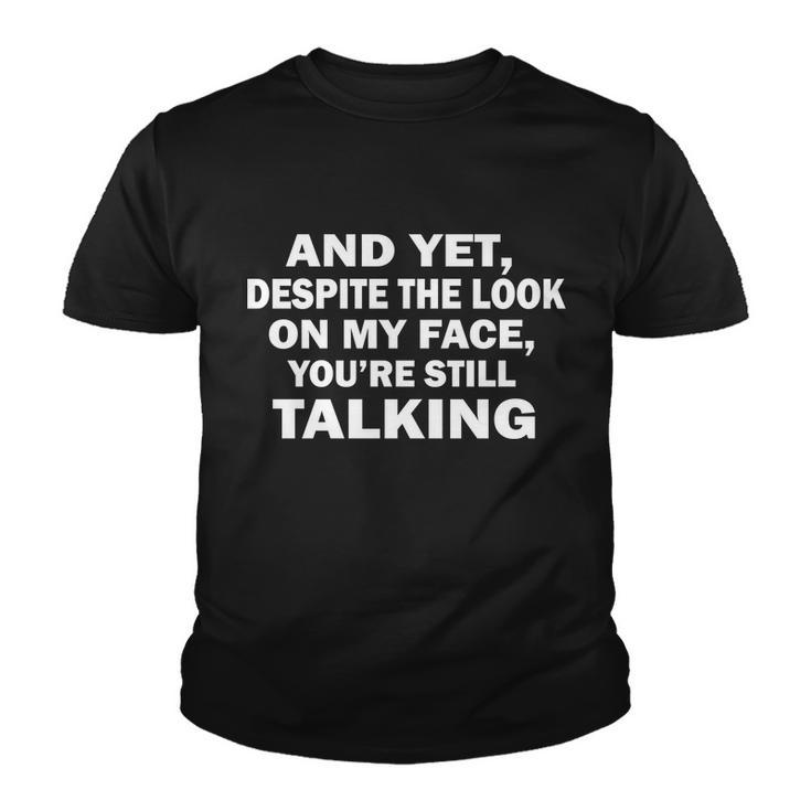 And Yet Despite The Look On My Face Youre Still Talking Youth T-shirt