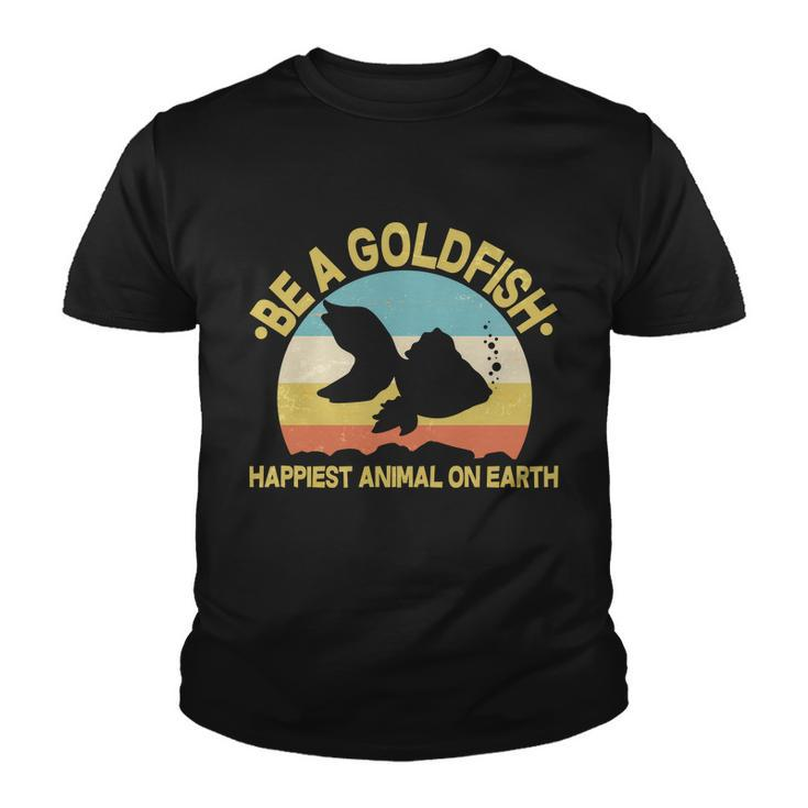 Be A Goldfish Happiest Animal On Earth Tshirt Youth T-shirt