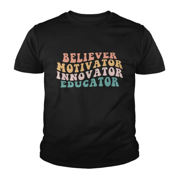 Believer Motivator Innovator Educator Teacher Back To School Meaningful Gift Youth T-shirt