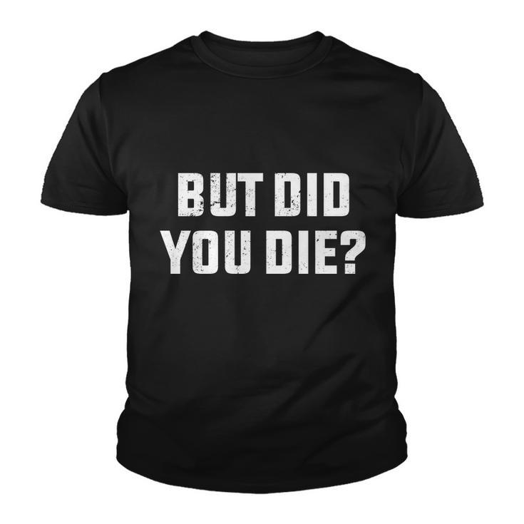 But Did You Die Funny Hangover Workout Movie Quote Tshirt Youth T-shirt