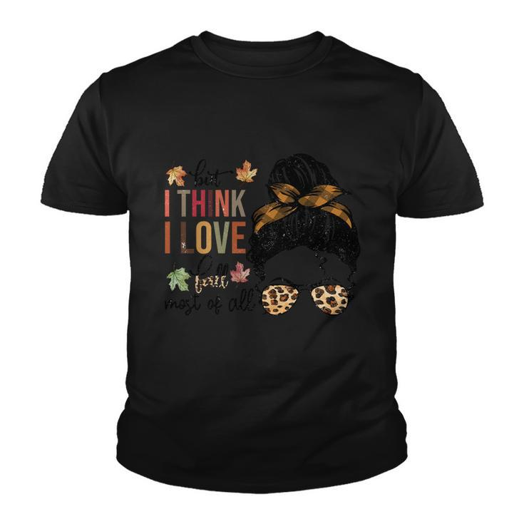 But I Think I Love Fall Most Of All Thanksgiving Quote Youth T-shirt