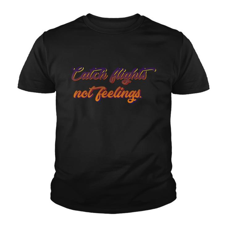 Catch Flights Not Feelings Travelling Gift Graphic Design Printed Casual Daily Basic V2 Youth T-shirt
