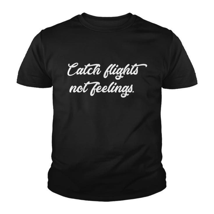 Catch Flights Not Feelings Travelling Gift Graphic Design Printed Casual Daily Basic V4 Youth T-shirt