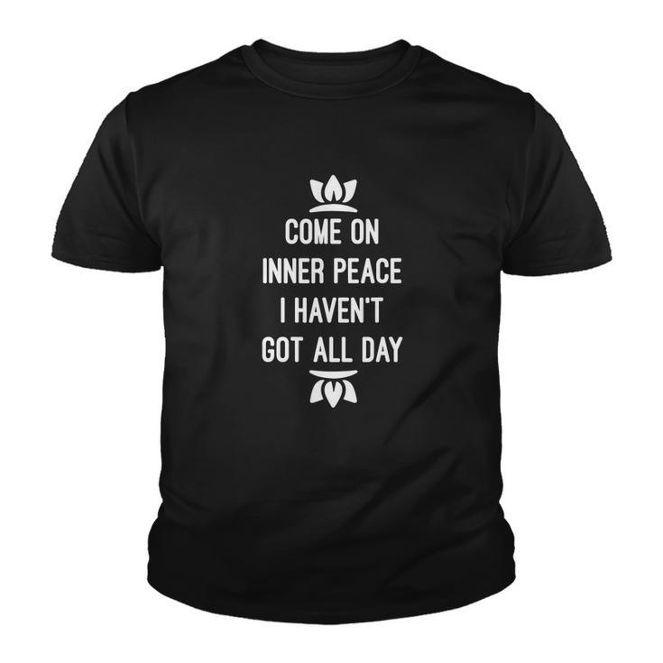 Come On Inner Peace I Havent Got All Day Yoga Youth T-shirt