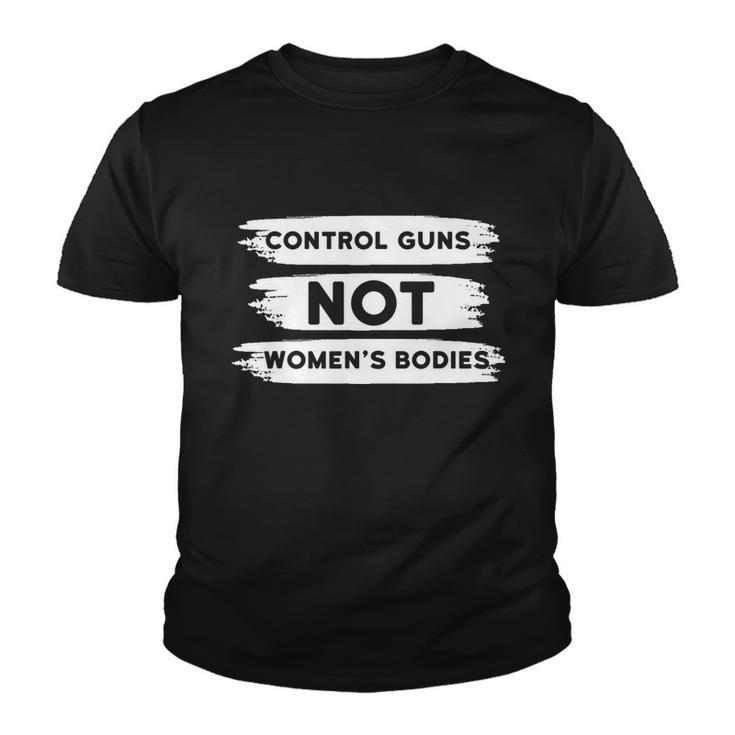 Control Guns Not Womens Bodies Pro Choice Gun Control Youth T-shirt