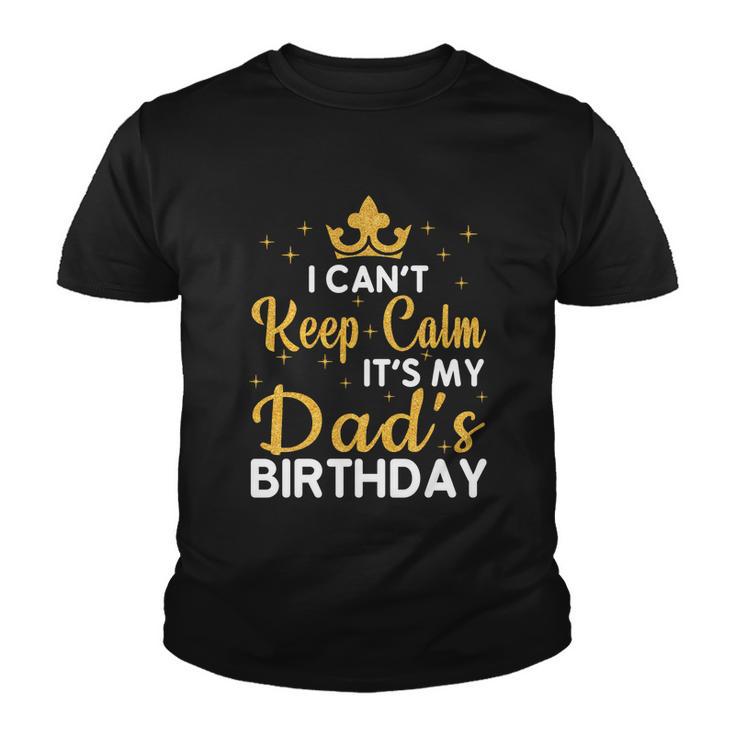 Dad Birthday Party I Cant Keep Calm Its My Dads Birthday Gift Youth T-shirt