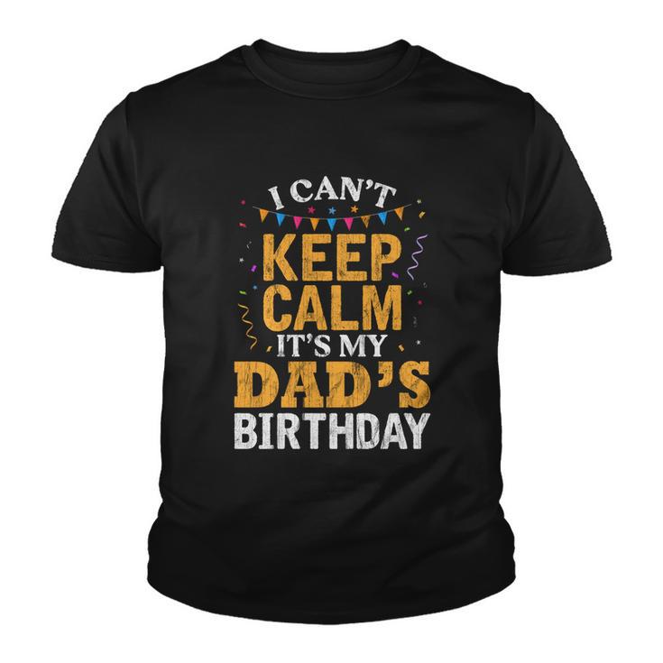 Dads Son Daughter I Cant Keep Calm Its My Dads Birthday Gift Youth T-shirt