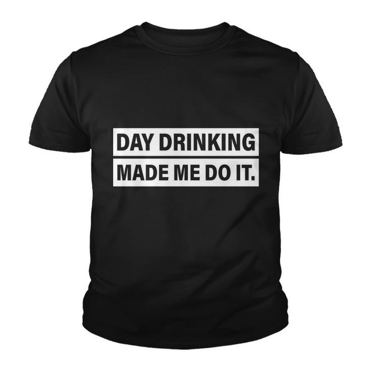 Day Drinking Made Me Do It Funny Drunk Youth T-shirt