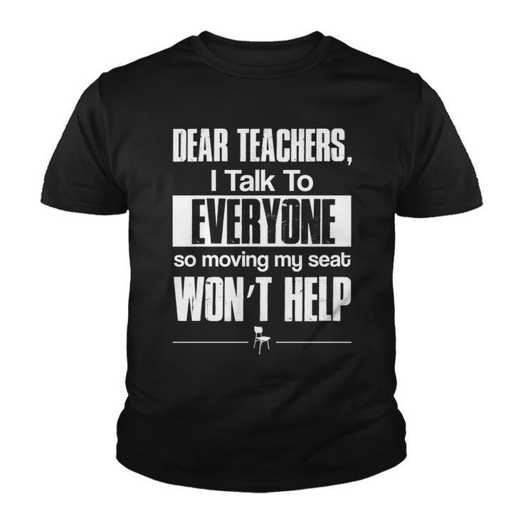 Dear Teachers I Talk To Everyone So Moving My Seat Wont Help Tshirt Youth T-shirt