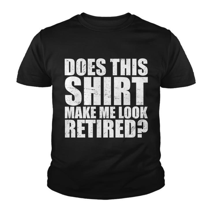 Does This Shirt Make Me Look Retired Tshirt Youth T-shirt