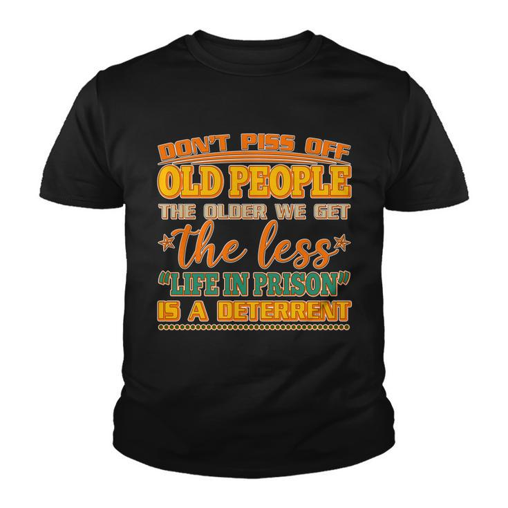 Dont Piss Off Old People The Less Life In Prison Is A Deterrent Youth T-shirt