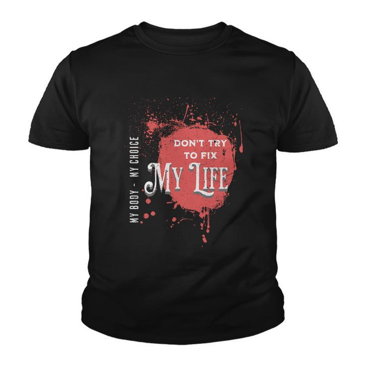 Dont Try To Fix My LifeMy Body My Choice Youth T-shirt