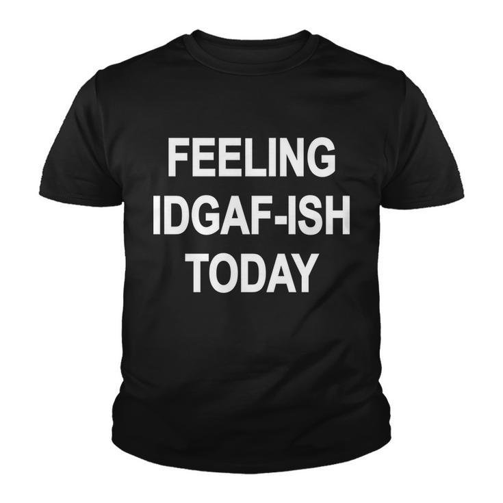 Feeling Idgaf-Ish Today Youth T-shirt