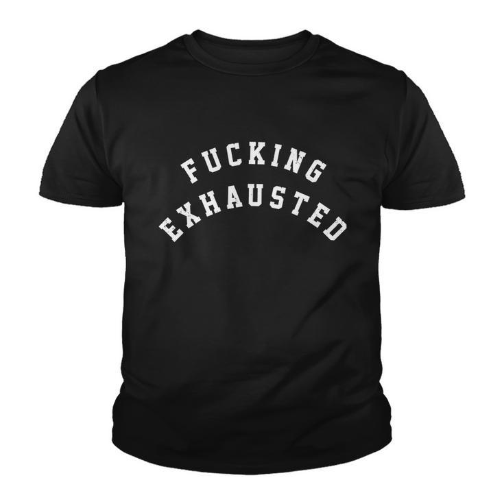 Fucking Exhausted Funny Humor Youth T-shirt