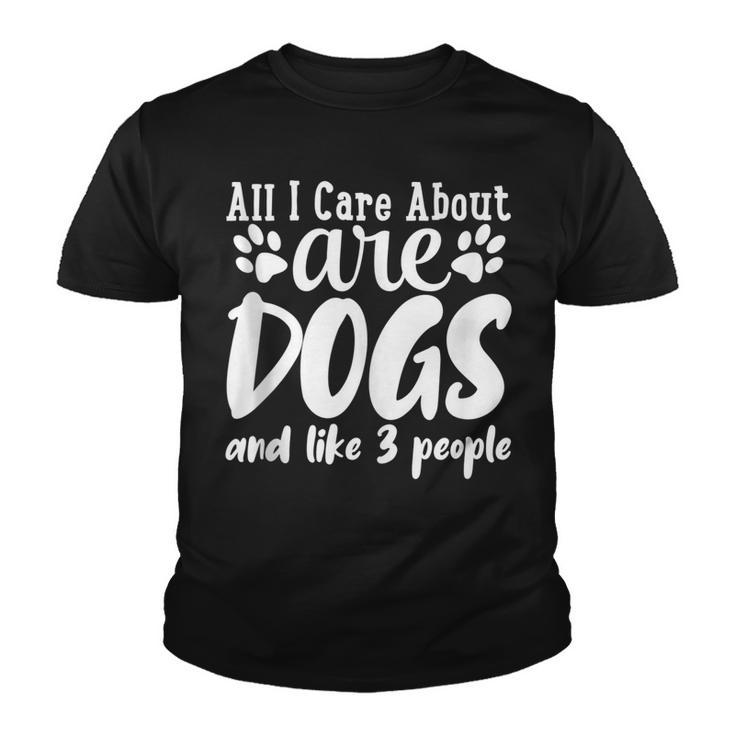Funny All I Care About Are Dogs And Maybe Three People Dog  Youth T-shirt