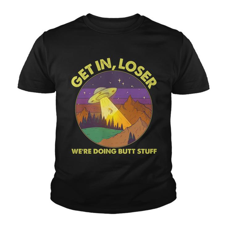 Funny Get In Loser Were Doing Butt Stuff Ufo Wilderness Youth T-shirt