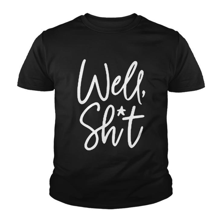 Funny Gift For Womens Well Shit Funny Sarcastic Apparel For Life Gift Youth T-shirt