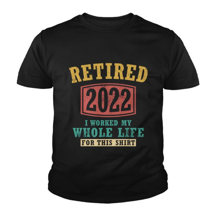 Funny Retired 2022 I Worked My Whole Life For This Vintage Great Gift Youth T-shirt