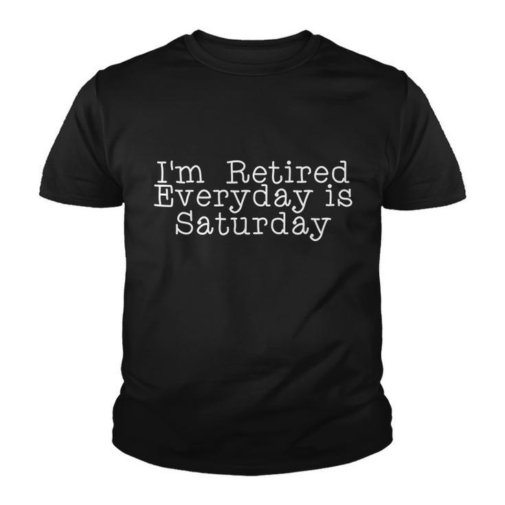 Funny Retirement Im Retired Everyday Is Saturday Youth T-shirt