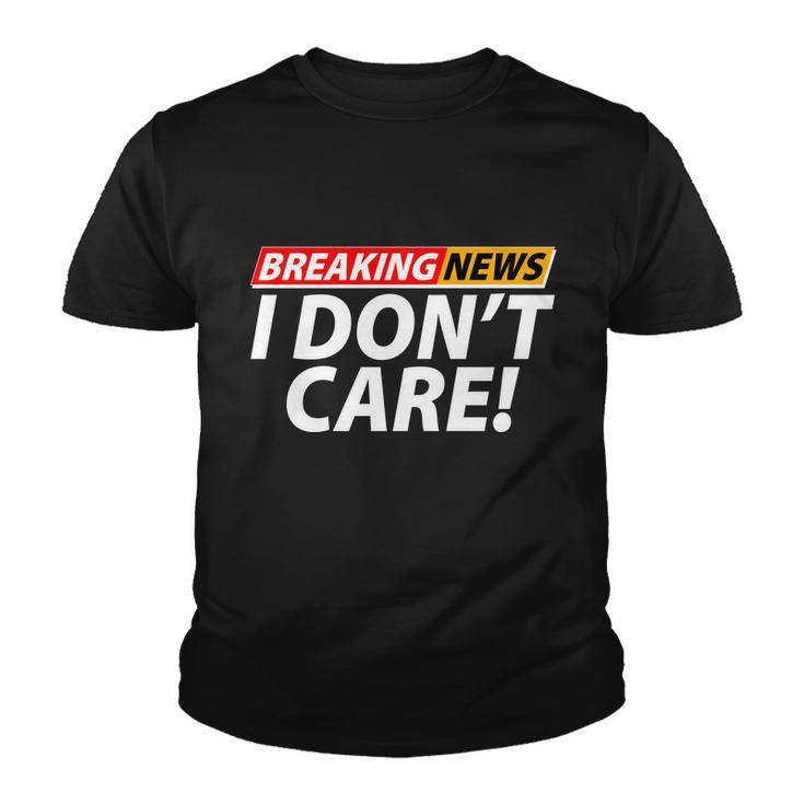Funny Spoof Meme Breaking News I Dont Care Youth T-shirt