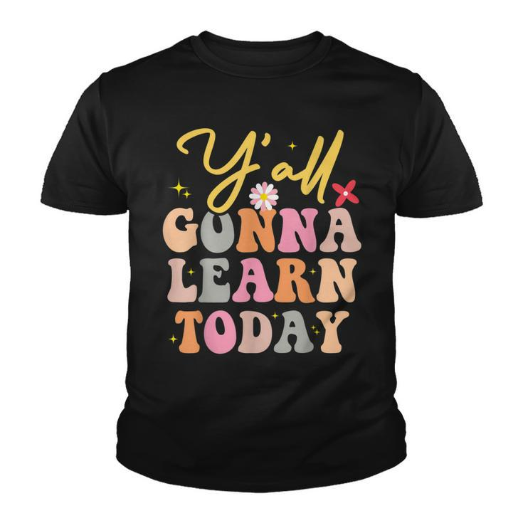 Funny Yall Gonna Learn Today Teacher First Day Of School  Youth T-shirt