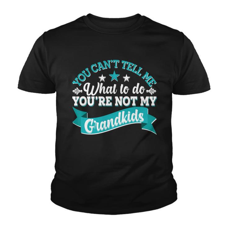 Funny You Cant Tell Me What To Do Youre Not My Grandkids Youth T-shirt