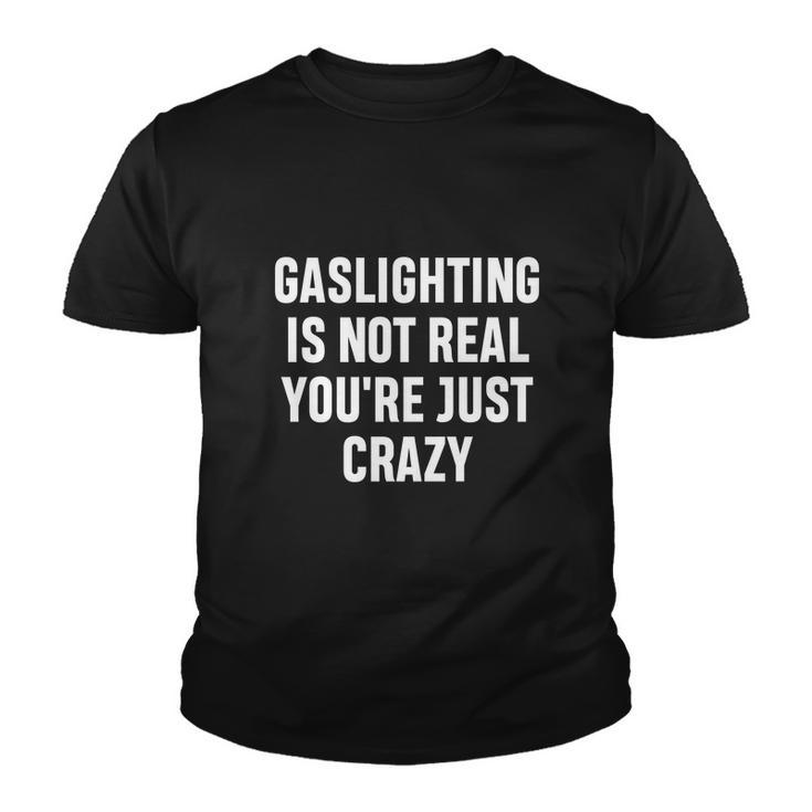 Gaslighting Is Not Real Youre Just Crazy I Love Gaslighting Youth T-shirt