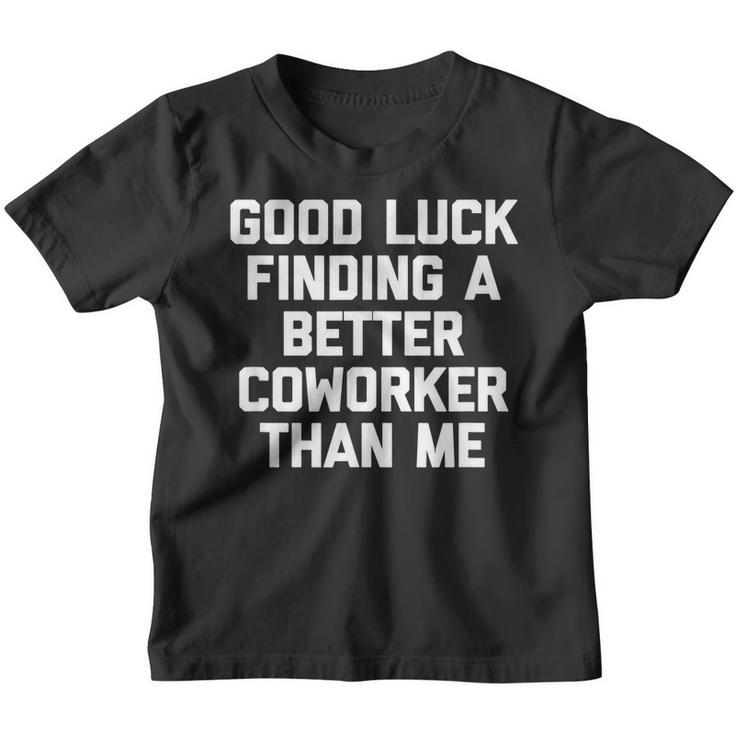 Good Luck Finding A Better Coworker Than Me - Funny Job Work Youth T-shirt
