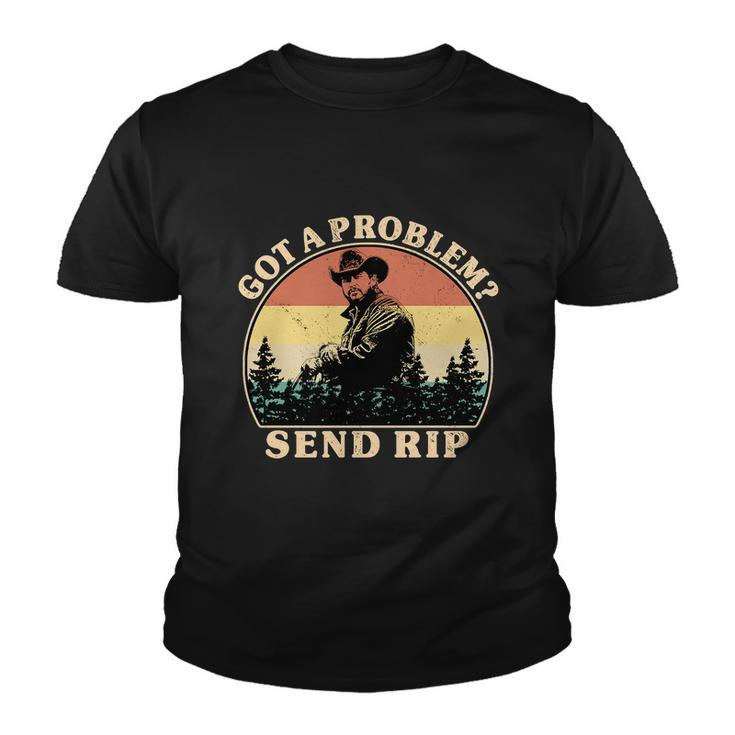 Got A Problem Send Rip Tshirt Youth T-shirt