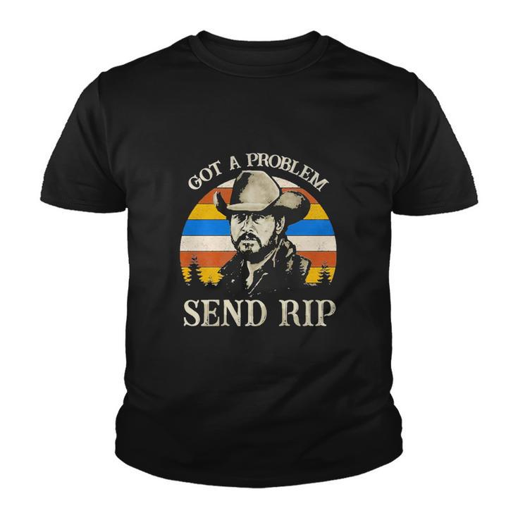 Got A Problem Send Rip Tshirt Youth T-shirt