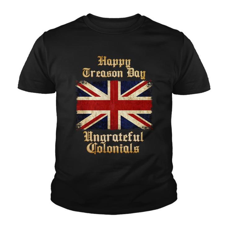 Great Britain Happy Treason Day Ungrateful Colonials Tshirt Youth T-shirt