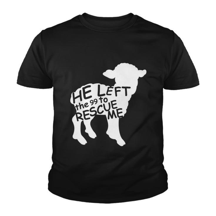 He Left The 99 To Rescue Me Christian Gift Tshirt Youth T-shirt