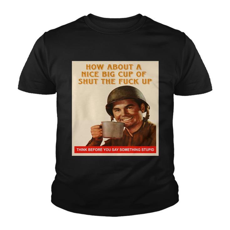 How About A Nice Big Cup Of Shut The Fuck Up Tshirt Youth T-shirt