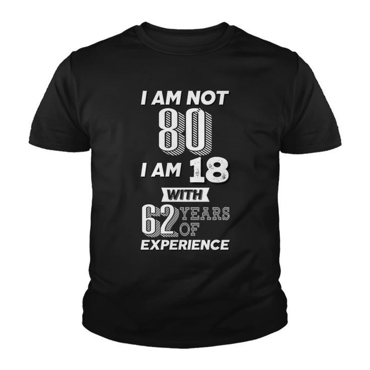 I Am Not 80 I Am 18 With 62 Years Of Experience 80Th Birthday Tshirt Youth T-shirt