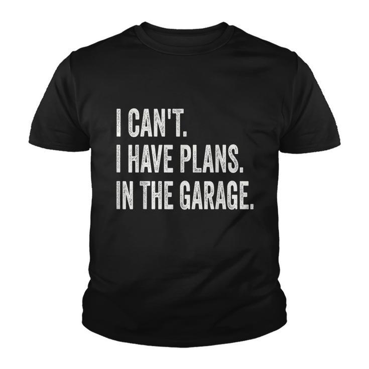 I Cant I Have Plans In The Garage Car Mechanic Design Print Tshirt Youth T-shirt