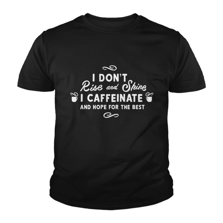 I Dont Rise And Shine I Caffeinate And Hope For The Best Gift Youth T-shirt