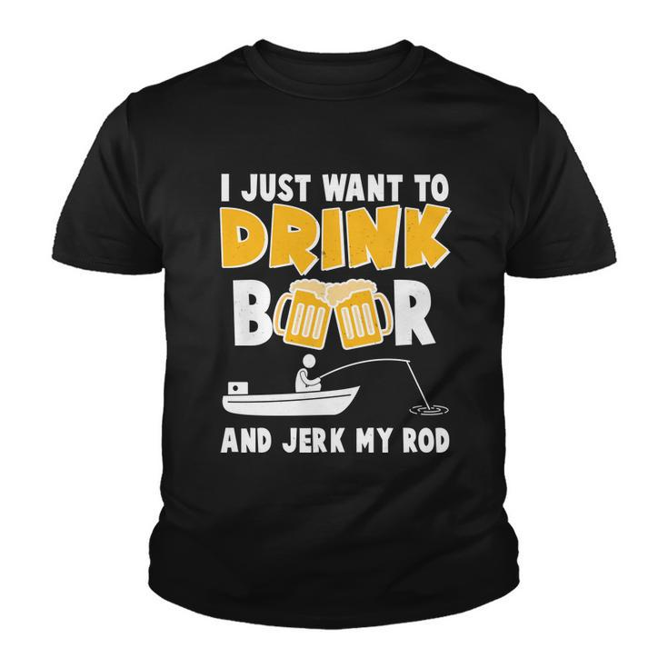 I Just Want To Drink Beer And Jerk My Rod Fishing Tshirt Youth T-shirt
