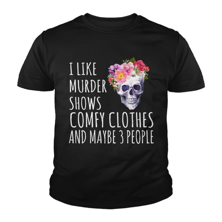 I Like Murder Shows Comfy Clothes And Maybe 3 People Floral Skull Tshirt Youth T-shirt